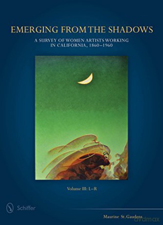 Emerging from the Shadows: 3: A Survey of Women Artists Working in California, 1860-1960 [KSIĄŻKA]