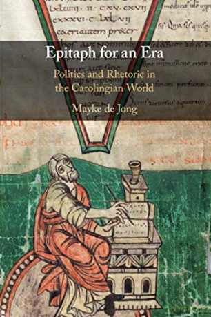 Epitaph for an Era: Politics and Rhetoric in the Carolingian World - Mayke de Jong [KSIĄŻKA]