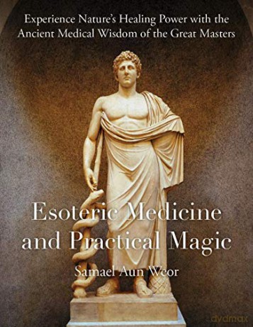 Esoteric Medicine And Practical Magic: Experience Nature's Healing Power with the Ancient Medical Wisdom of the Great Masters [KSIĄŻKA]