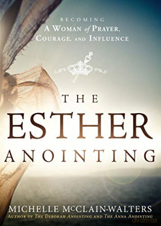 Esther Anointing: Becoming a Woman of Prayer, Courage, and Influence: Activating Your Divine Gifts to Make a Difference [KSIĄŻKA]