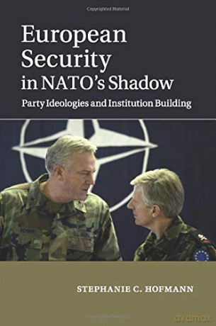European Security in Nato's Shadow: Party Ideologies and Institution Building - Stephanie C. Hofmann [KSIĄŻKA]