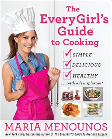 Every Girl's Guide to Everyday Cooking: 125 Simple and Delicious Recipes to Help You Stay Lean for Life!: Simple, Delicious, Healthy...with a Few Splurges!: A Cookbook [KSIĄŻKA]