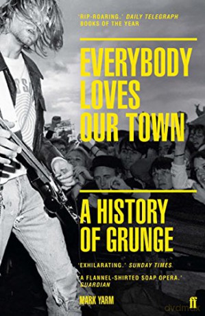 Everybody Loves Our Town: A History of Grunge - Mark Yarm [KSIĄŻKA]