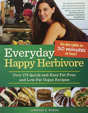 Everyday Happy Herbivore: Over 175 Quick-and-Easy Fat-Free and Low-Fat Vegan Recipes - Lindsay Nixon [KSIĄŻKA]