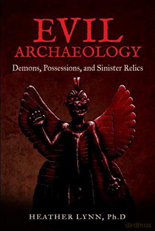 Evil Archaeology: Demons, Possessions, and Sinister Relics [KSIĄŻKA]