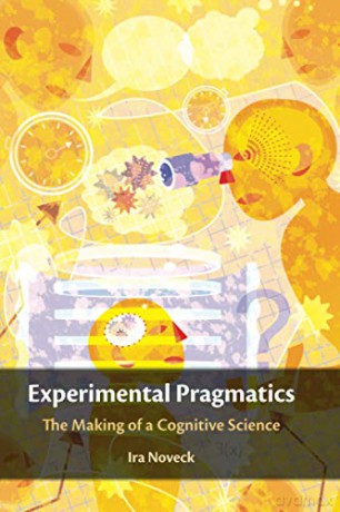 Experimental Pragmatics: The Making of a Cognitive Science (Key Topics in Semantics and Pragmatics) - Ira Noveck [KSIĄŻKA]
