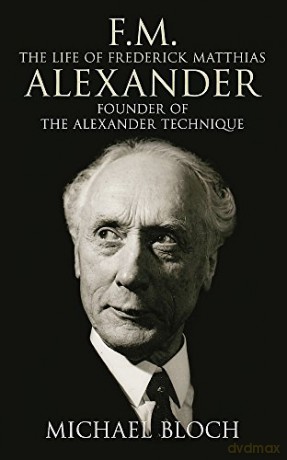 F.M.: The Life Of Frederick Matthias Alexander: Founder of the Alexander Technique - Michael Bloch [KSIĄŻKA]