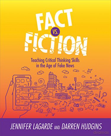 Fact vs. Fiction: Teaching Critical Thinking Skills in the Age of Fake News [KSIĄŻKA]