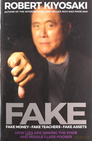 FAKE: Fake Money, Fake Teachers, Fake Assets: How Lies Are Making the Poor and Middle Class Poorer - Robert T. Kiyosaki [KSIĄŻKA]