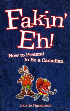 Fakin' eh!: How to Pretend to Be a Canadian - Dan de Figueiredo [KSIĄŻKA]
