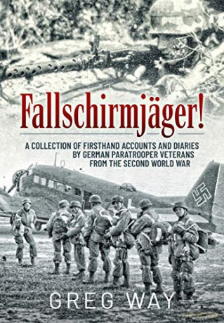 Fallschirmjäger!: A Collection of Firsthand Accounts and Diaries by German Paratrooper Veterans from the Second World War - Greg Way [KSIĄŻKA]