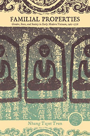 Familial Properties: Gender, State, and Society in Early Modern Vietnam, 1463-1778 (Southeast Asia: Politics, Meaning, and Memory) [KSIĄŻKA]