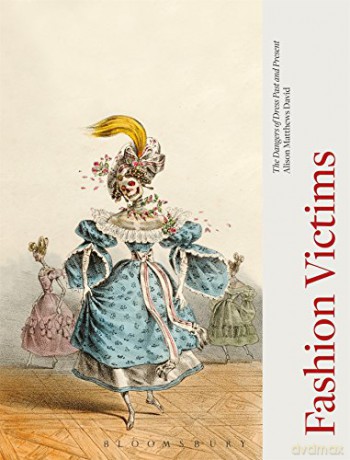 Fashion Victims: The Dangers of Dress Past and Present [KSIĄŻKA]