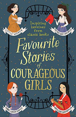 Favourite Stories of Courageous Girls: inspiring heroines from classic children's books - Louisa May Alcott [KSIĄŻKA]