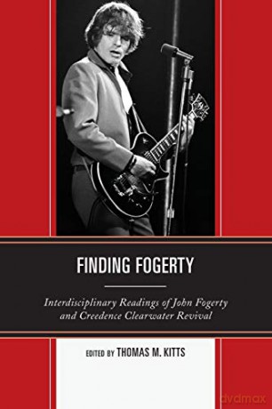 Finding Fogerty: Interdisciplinary Readings of John Fogerty and Creedence Clearwater Revival - Thomas M. Kitts [KSIĄŻKA]
