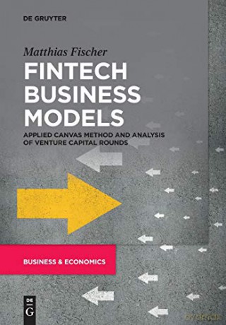 Fintech Business Models: Applied Canvas Method and Analysis of Venture Capital Rounds [KSIĄŻKA]
