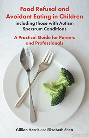 Food Refusal and Avoidant Eating in Children, including those with Autism Spectrum Conditions: A Practical Guide for Parents and Professionals [KSIĄŻKA]