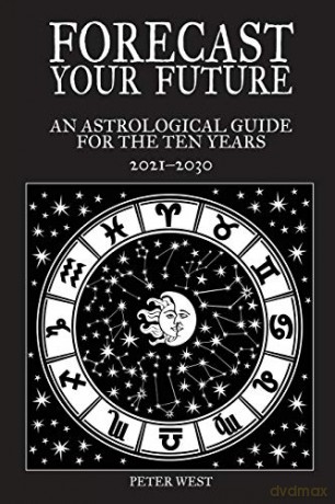 Forecast Your Future: An astrological guide for the ten years 2021 to 2031 [KSIĄŻKA]