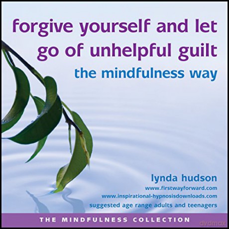 Forgive yourself and let go of unhelpful guilt the Mindfulness Way (The Mindfulness Collection) [KSIĄŻKA]