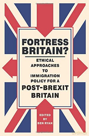 Fortress Britain: Ethical approaches to immigration policy for a post-Brexit Britain [KSIĄŻKA]