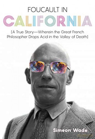 Foucault in California: [A True Story-Wherein the Great French Philosopher Drops Acid in the Valley of Death] - Simeon Wade [KSIĄŻKA]
