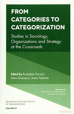From Categories to Categorization: Studies in Sociology, Organizations and Strategy at the Crossroads (Research in the Sociology of Organizations (51)) [KSIĄŻKA]