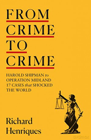 From Crime to Crime: Harold Shipman to Operation Midland - 17 cases that shocked the world - Richard Henriques [KSIĄŻKA]