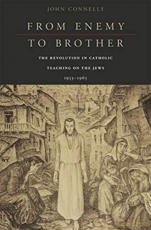 From Enemy to Brother: The Revolution in Catholic Teaching on the Jews, 1933-1965 - John Connelly [KSIĄŻKA]