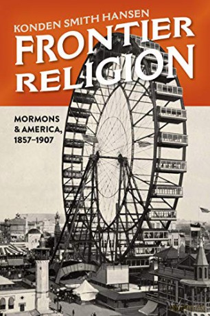 Frontier Religion: Mormons in America, 1857-1907 [KSIĄŻKA]