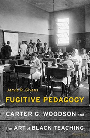 Fugitive Pedagogy: Carter G. Woodson and the Art of Black Teaching - Jarvis R. Givens [KSIĄŻKA]
