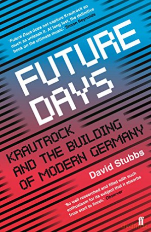 Future Days: Krautrock and the Building of Modern Germany - David Stubbs [KSIĄŻKA]