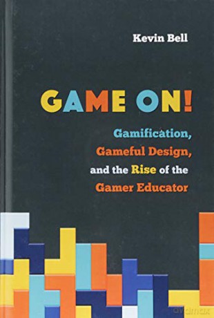 Game On!: Gamification, Gameful Design, and the Rise of the Gamer Educator (Tech.edu: A Hopkins Series on Education and Technology) - Kevin Bell [KSIĄŻKA]
