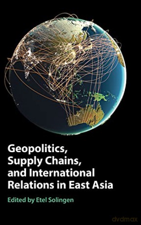 Geopolitics, Supply Chains, and International Relations in East Asia - Etel Solingen [KSIĄŻKA]