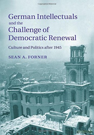 German Intellectuals and the Challenge of Democratic Renewal: Culture and Politics after 1945 - Sean A Forner [KSIĄŻKA]