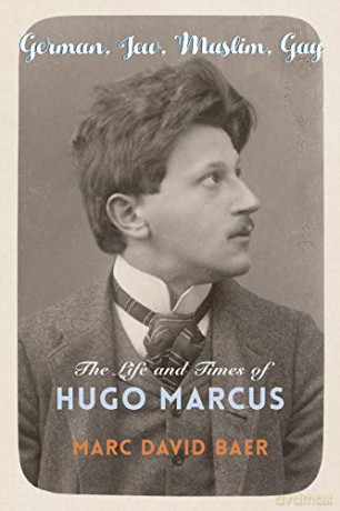 German, Jew, Muslim, Gay: The Life and Times of Hugo Marcus: 42 (Religion, Culture, and Public Life) - Marc David Baer [KSIĄŻKA]