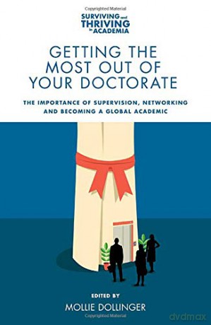Getting the Most Out of Your Doctorate: The Importance of Supervision, Networking and Becoming a Global Academic (Surviving and Thriving in Academia) [KSIĄŻKA]