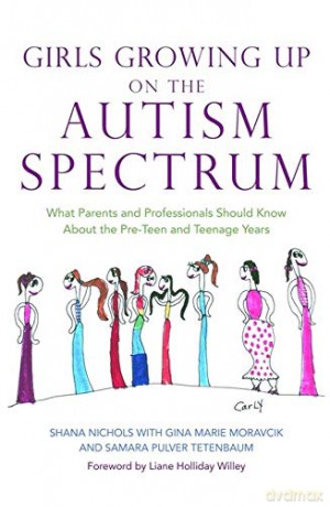 Girls Growing Up on the Autism Spectrum: What Parents and Professionals Should Know About the Pre-Teen and Teenage Years [KSIĄŻKA]