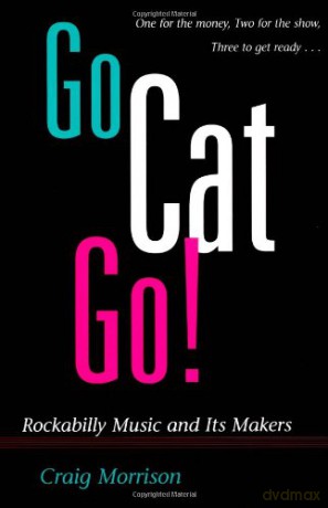 Go Cat Go!: ROCKABILLY MUSIC AND ITS MAKERS (Music in American Life) - Craig Morrison [KSIĄŻKA]