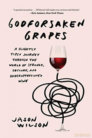 Godforsaken Grapes: A Slightly Tipsy Journey through the World of Strange, Obscure, and Underappreciated Wine - Jason Wilson [KSIĄŻKA]