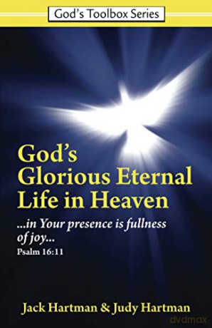 God's Glorious Eternal Life in Heaven: God Reveals through Scripture: In Your Presence Is Fullness of Joy (God's Toolbox Series) [KSIĄŻKA]