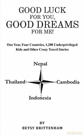 Good Luck for You, Good Dreams for Me!: One Year, Four Countries, 1,200 Underprivileged Kids and Other Crazy Travel Stories [KSIĄŻKA]