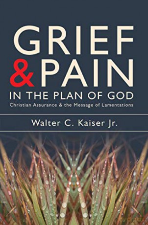 Grief and Pain in the Plan of God: Christian Assurance and the message of Lamentations - Walter C. Kaiser Jr. [KSIĄŻKA]