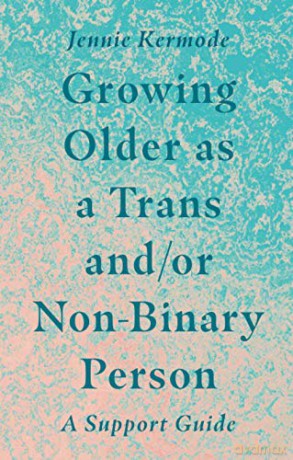 Growing Older as a Trans and/or Non-Binary Person: A Support Guide - Jennie Kermode [KSIĄŻKA]