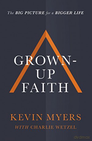 Grown-up Faith: The Big Picture for a Bigger Life - Kevin Myers [KSIĄŻKA]
