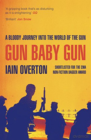 Gun Baby Gun: A Bloody Journey into the World of the Gun [KSIĄŻKA]