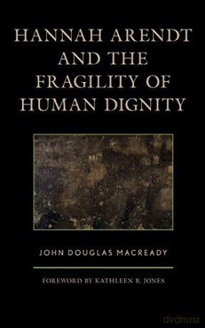 Hannah Arendt and the Fragility of Human Dignity - John Douglas Macready [KSIĄŻKA]
