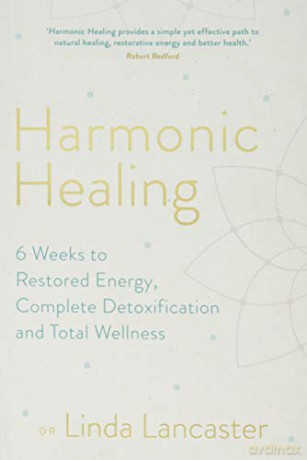 Harmonic Healing: 6 Weeks to Restored Energy, Complete Detoxification and Total Wellness - Linda Lancaster [KSIĄŻKA]