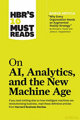 HBR's 10 Must Reads on AI, Analytics, and the New Machine Age (with bonus article "Why Every Company Needs an Augmented Reality Strategy" by Michael E. Porter and James E. Heppelmann) [KSIĄŻKA]