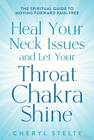 Heal Your Neck Issues and Let Your Throat Chakra Shine: The Spiritual Guide to Moving Forward Pain-Free - Cheryl Stelte [KSIĄŻKA]