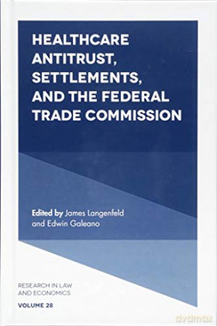 Healthcare Antitrust, Settlements, and the Federal Trade Commission (Research in Law and Economics): 28 [KSIĄŻKA]